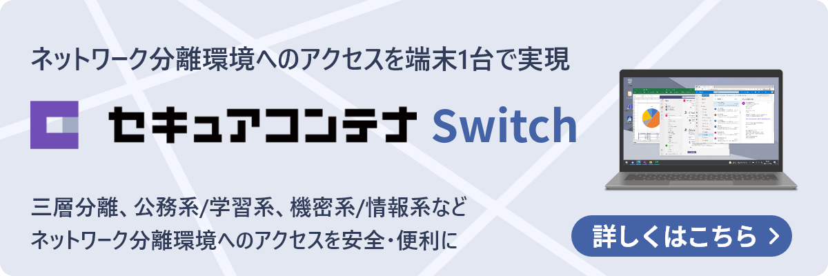 セキュアコンテナ Switch｜ネットワーク分離環境での業務を端末1台で実現