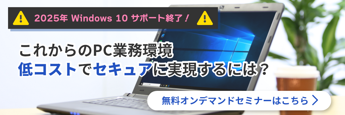 セミナー動画 2025年Windows 10サポート終了！これからのPC業務環境、低コストでセキュアに実現するには？